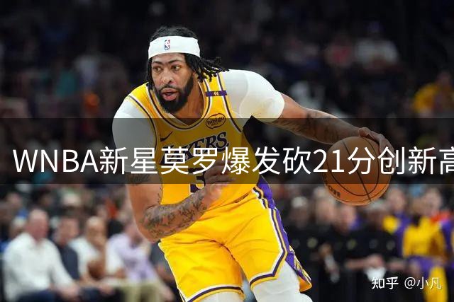 WNBA新星莫罗爆发砍21分创新高，太阳队连败中现希望曙光